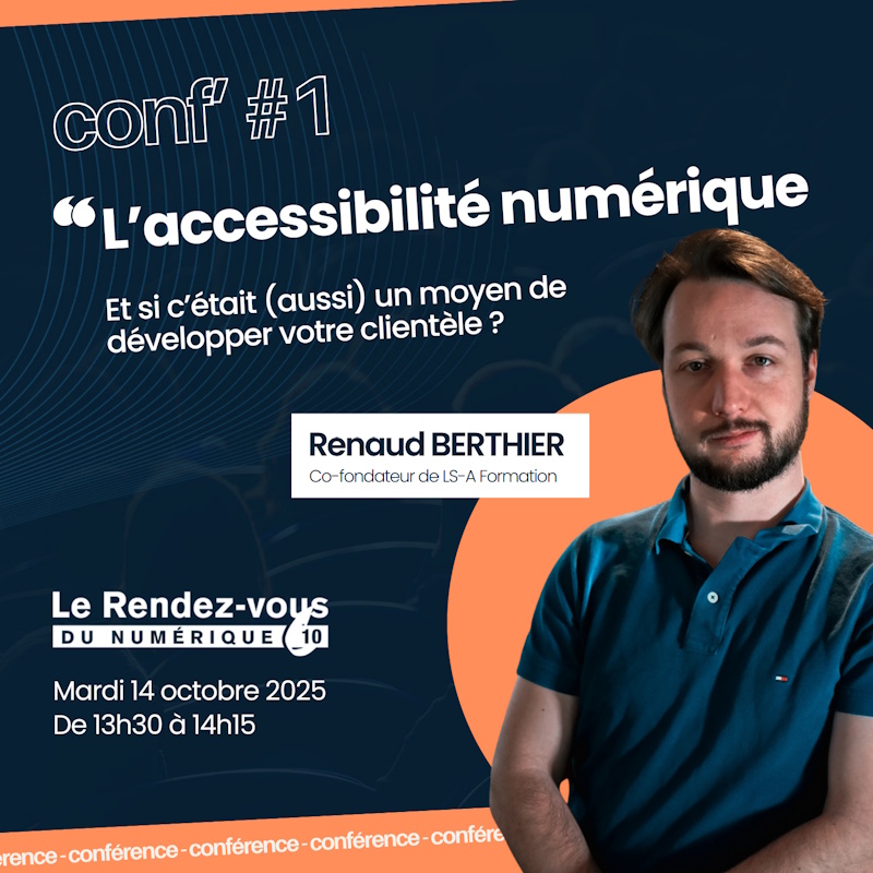 Conférence #1 : L'accessibilité numérique, et si c'était (aussi) un moyen de développer votre clientèle ? Présentée par Renaud BERTHIER, co-fondateur de LS-A Formation. Mardi 14 octobre 2025 de 13h30 à 14h15